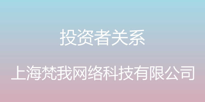 投资者关系 - 上海梵我网络科技有限公司