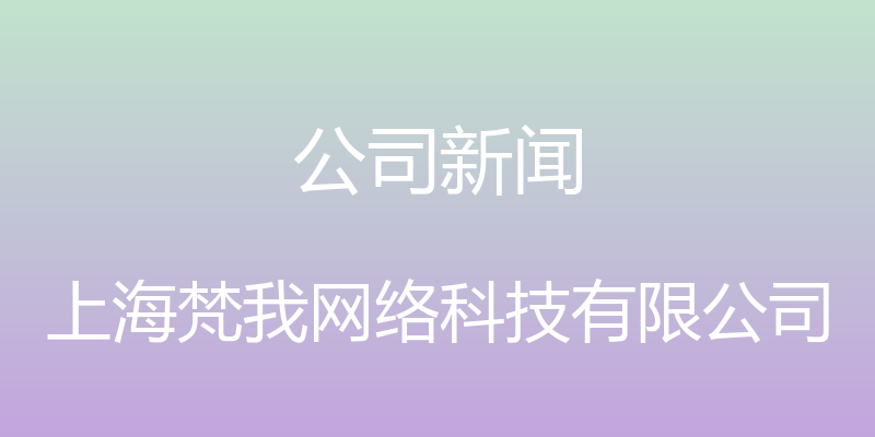 公司新闻 - 上海梵我网络科技有限公司