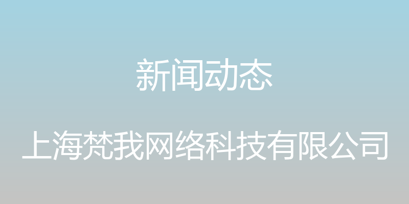 新闻动态 - 上海梵我网络科技有限公司